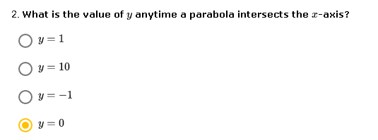 2. What is the value of y anytime a parabola intersects the a-axis?
O y =1
O y = 10
O y = -1
y = 0
