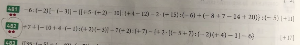 481 -6:(-2)[-(-3)]-{[+5
482 +7+[-10+4 (-1): (+2) (-3)]-7(+2): (+7)-{+2 [(-5+7):(-2)(+4)-1]-6}
483 (135-(-5)+(- 10)
(+2) - 10]: (+4-12)-2 (+15): (-6) + (-8+7-14+20)}: (-5) [+11]
[+17]