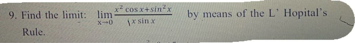x2 cos x+sin2x
9. Find the limit: lim
X-0
by
means of the L' Hopital's
|x sin x
Rule.

