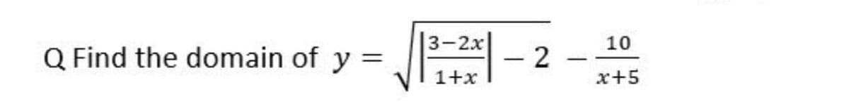 |3-2х
- 2
10
Q Find the domain of y =
-
1+x
x+5

