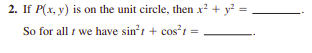 2. If P(x, y) is on the unit circle, then x? + y? =
So for all i we have sin't + cost =
