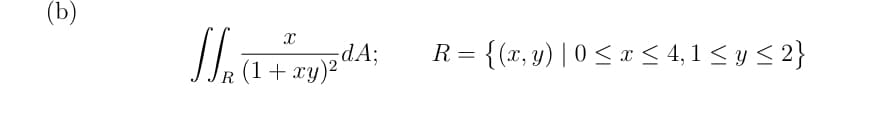 (b)
R = {(x, y) | 0 < x < 4,1 < y < 2}
(1+ xy)2 dA;
