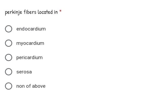 perkinje fibers located in
endocardium
myocardium
pericardium
serosa
non of above
