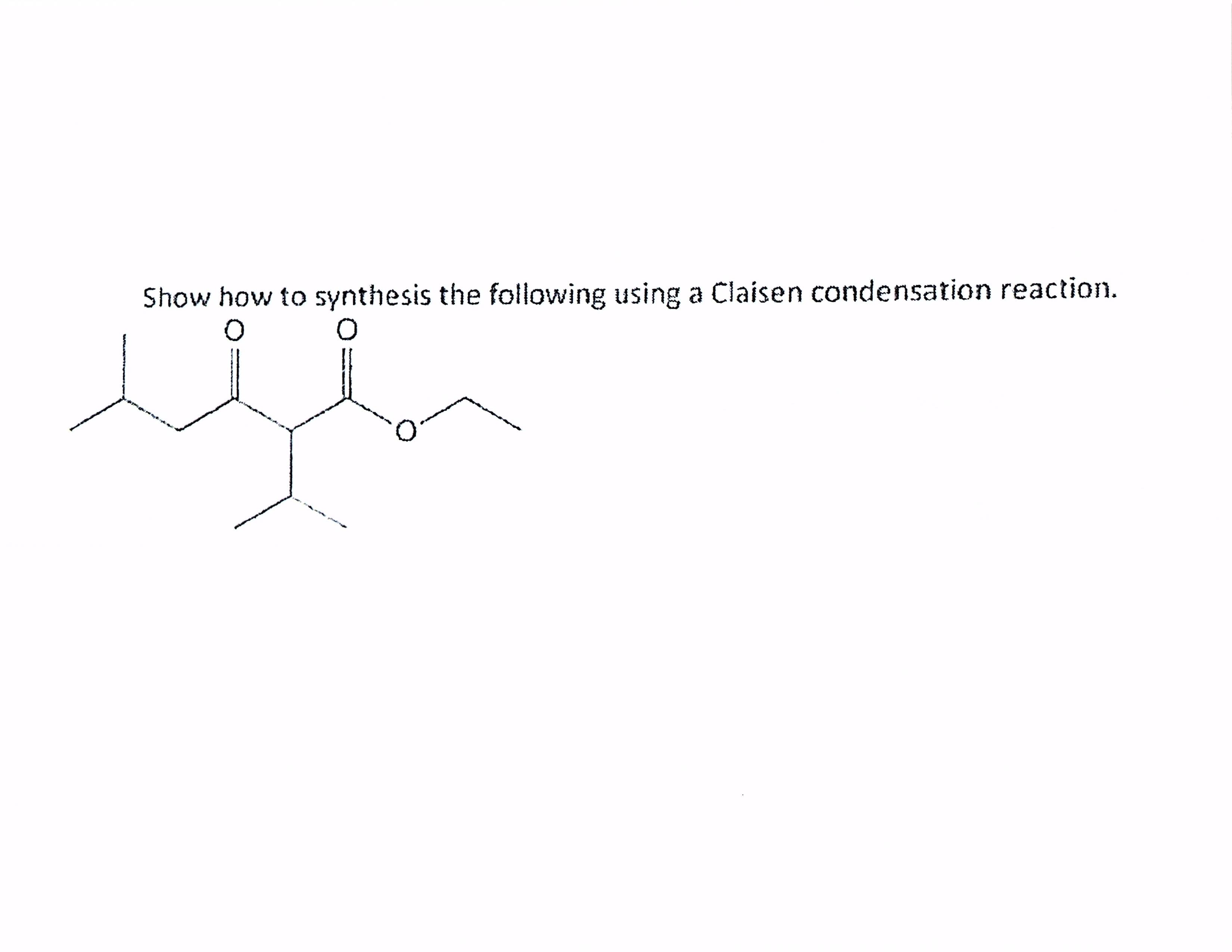 Show how to synthesis the following using a Claisen condensation reaction.
