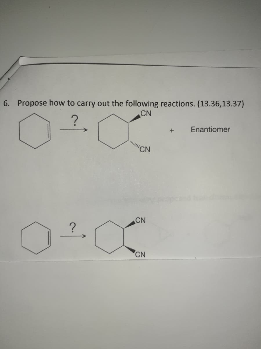 6. Propose how to carry out the following reactions. (13.36,13.37)
CN
Enantiomer
CN
CN
?
CN

