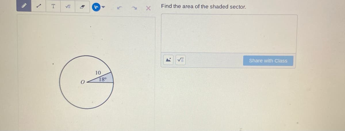 T
Find the area of the shaded sector.
Share with Class
10
180
