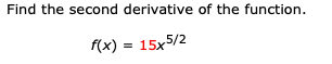 Find the second derivative of the function.
f(x) = 15x5/2
