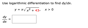 Use logarithmic differentiation to find dy/dx.
y = xVx2 + 43, x > 0
dy
dx
