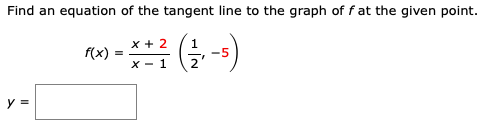 Find an equation of the tangent line to the graph of f at the given point.
f(x)
x + 2
1
-5
X - 1
y =
