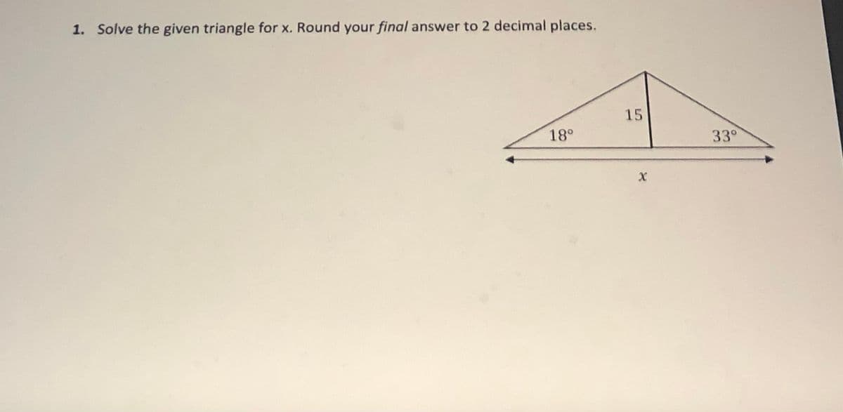 1. Solve the given triangle for x. Round your final answer to 2 decimal places.
15
18°
33°
