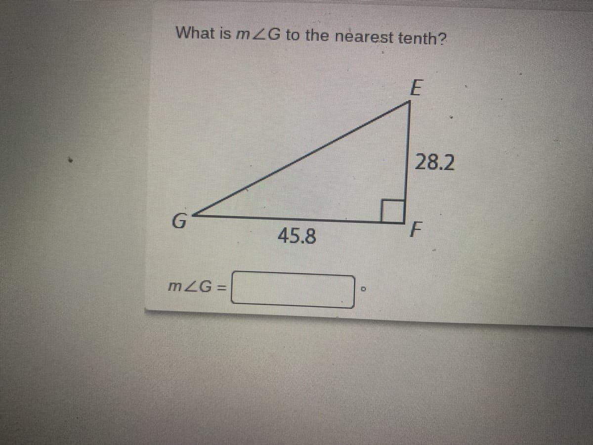 What is m G to the nearest tenth?
E
28.2
G
45.8
mZG =
