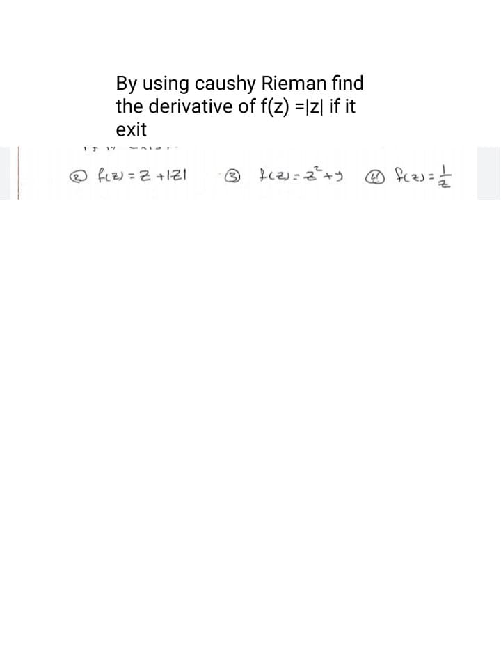 By using caushy Rieman find
the derivative of f(z) =|z| if it
exit
O fiz) = Z +IZI
