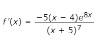 -5(x – 4)e8x
(x + 5)7
f'(x)
