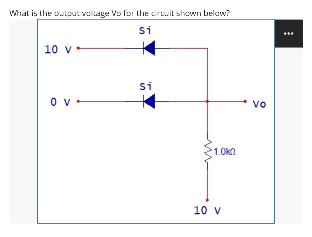 What is the output voltage Vo for the circuit shown below?
Si
•..
10 v *
si
Vo
1.0kn
10 V
