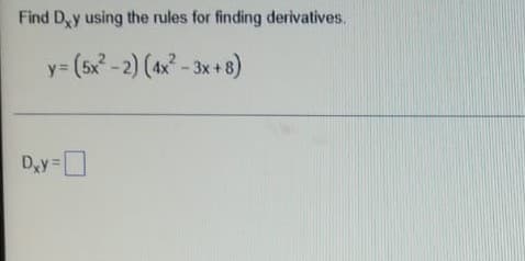 Find D,y using the rules for finding derivatives.
y= (sx -2) (4x- 3x +8)
%3D
D,y D
