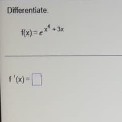 Differentiate.
f(x) = ex+3x
f(x)=e
f '(x)-
