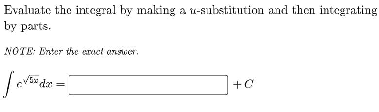 Evaluate the integral by making a u-substitution and then integrating
by parts.
NOTE: Enter the exact answer.
V50 dx =
+C
