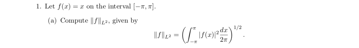 1. Let f(x)=
x on the interval [-7r, 7T.
(a) Compute f42, given by
1/2
-T
