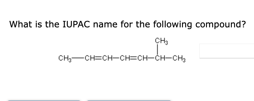 What is the IUPAC name for the following compound?
CH3
CH3-CH=CH-CH=CH-CH-CH3