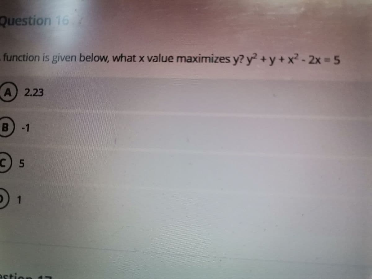 Question 162
function is given below, what x value maximizes y? y² + y + x² - 2x =5
A 2.23
B
-1
с) 5
1.
astion
