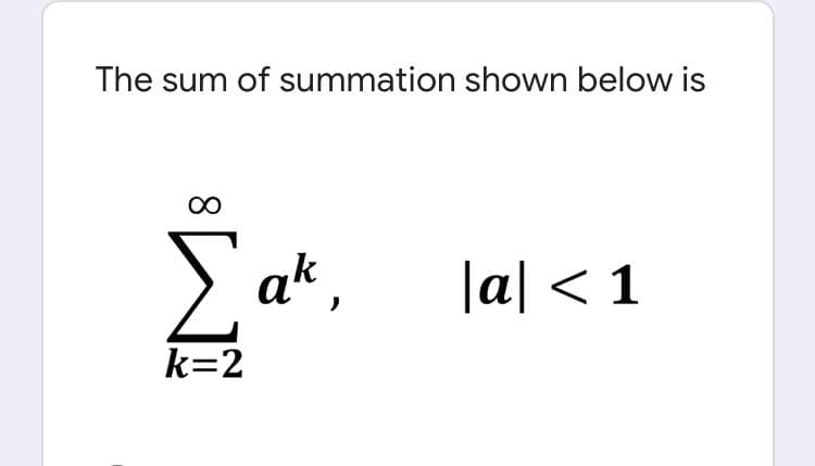 The sum of summation shown below is
|a| < 1
k=2
