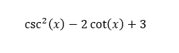 csc? (x) – 2 cot(x) + 3
