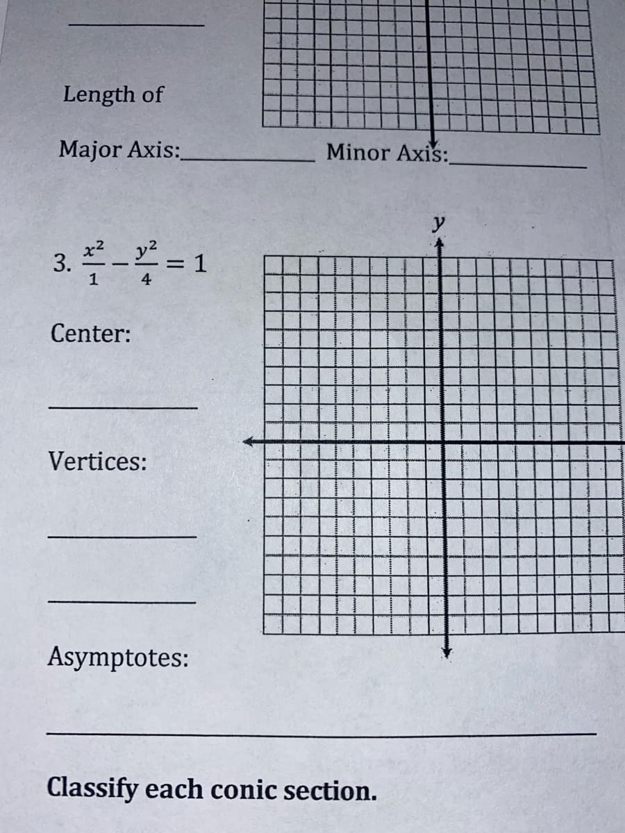 Length of
Major Axis:
Minor Axis:
3.- = 1
y2
4
Center:
Vertices:
Asymptotes:
Classify each conic section.
