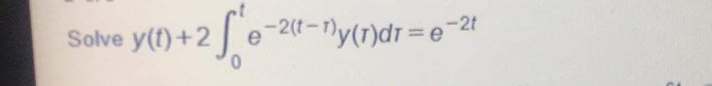 Solve y(t) +2
-2(t-1)y(1)dt = e¯2t

