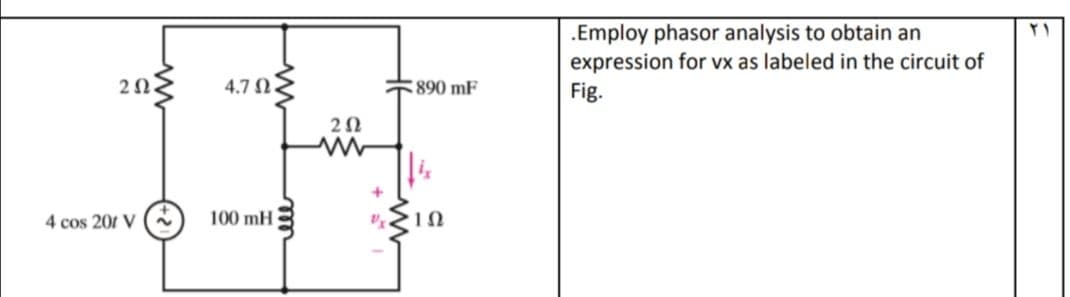 .Employ phasor analysis to obtain an
expression for vx as labeled in the circuit of
Fig.
4.7 N2
890 mF
4 cos 201 V
100 mH

