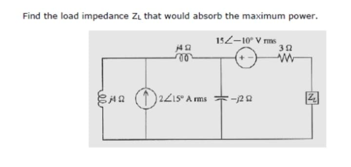 Find the load impedance Z₁ that would absorb the maximum power.
152-10° V rms
(+-
j4 s
00
12415° Arms –
-12 2
352
www
N
Z₂