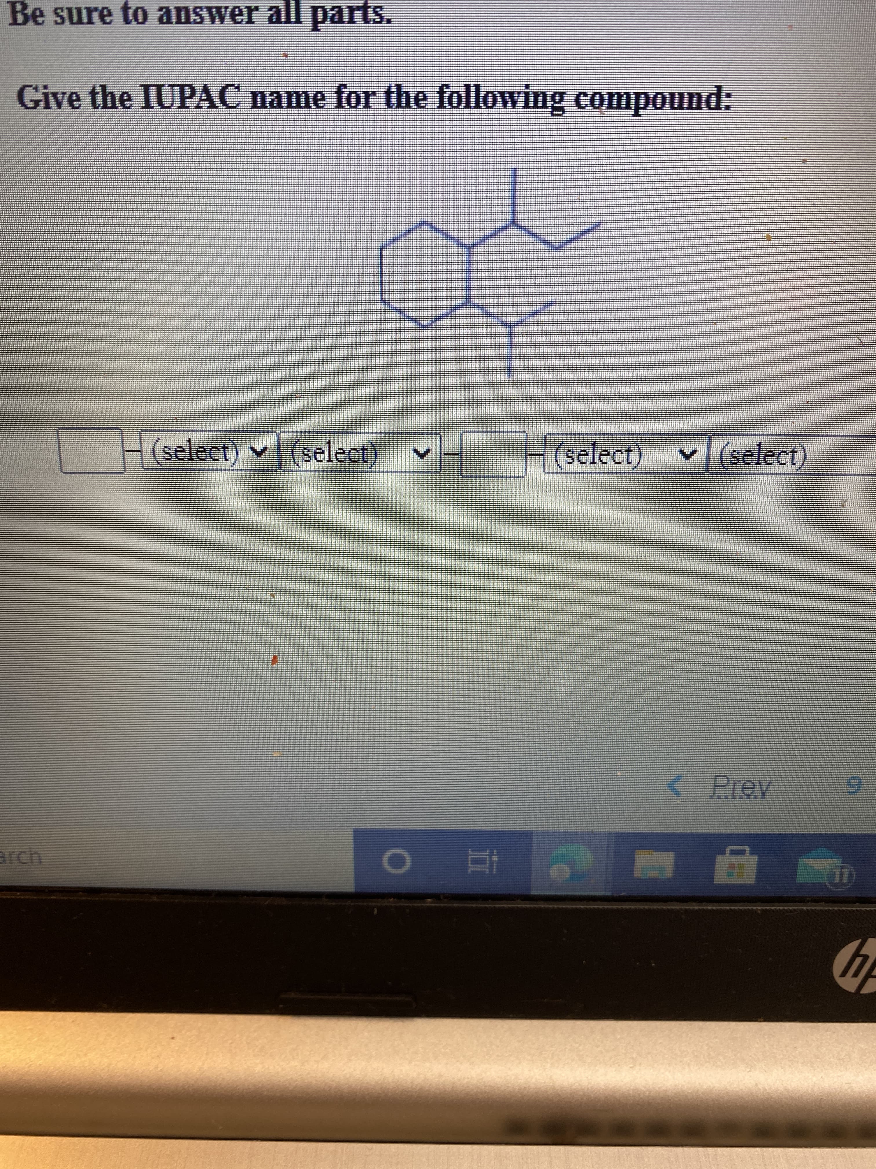 Be sure to answer all parts.
Give the IUPAC name for the following compound:
益益益券
(select)
♥(select)
(select) v (select)
台券
9.
1)
直
