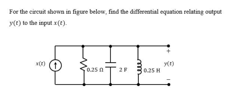 For the circuit shown in figure below, find the differential equation relating output
y(t) to the input x(t).
x(t) (1
y(t)
0.25 N
2 F
0.25 H
