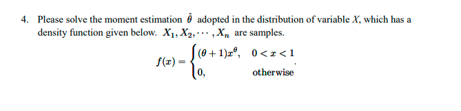 4. Please solve the moment estimation adopted in the distribution of variable X, which has a
density function given below. X₁, X₂,..., X are samples.
f(x) =
[@+1)2, 0<a<1
otherwise