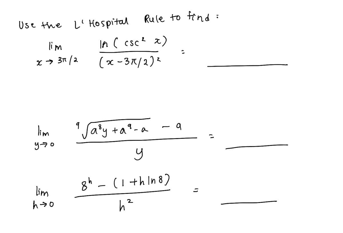 L' Hospital
Rule to find :
Use the
lim
In ( csc? x)
x > 3n /2
(x -37/2)2
lim
Sa'y+.
8h
(1 th In 8)
lim
2

