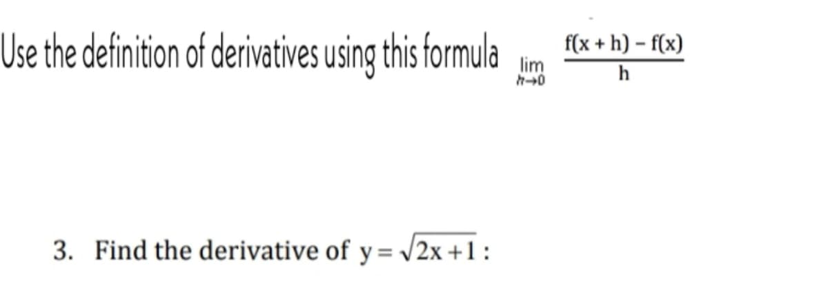 Use the definition of derivatives using this formula
f(x +h) – f(x)
lim
3. Find the derivative of y=V2x +1:
