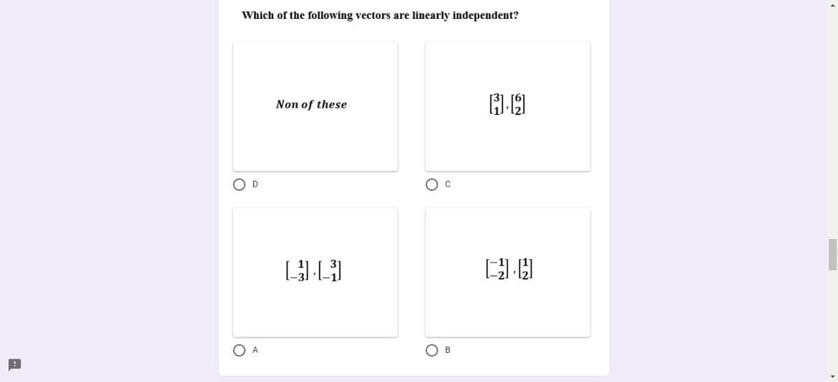 Which of the following vectors are linearly independent?
Non of these
OD
Ос
O A
O B
