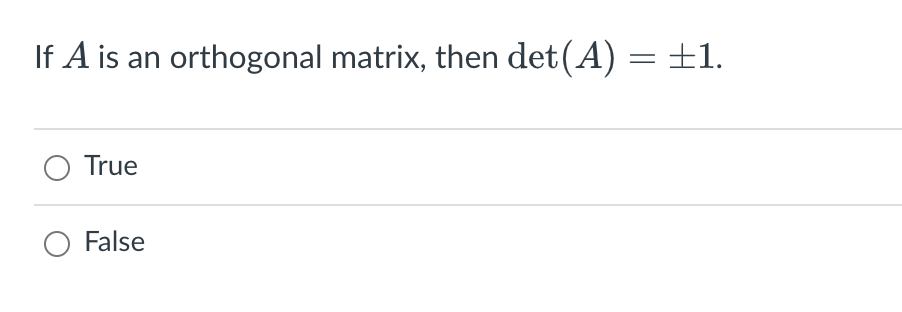 If A is an orthogonal matrix, then det(A) = ±1.
O True
O False