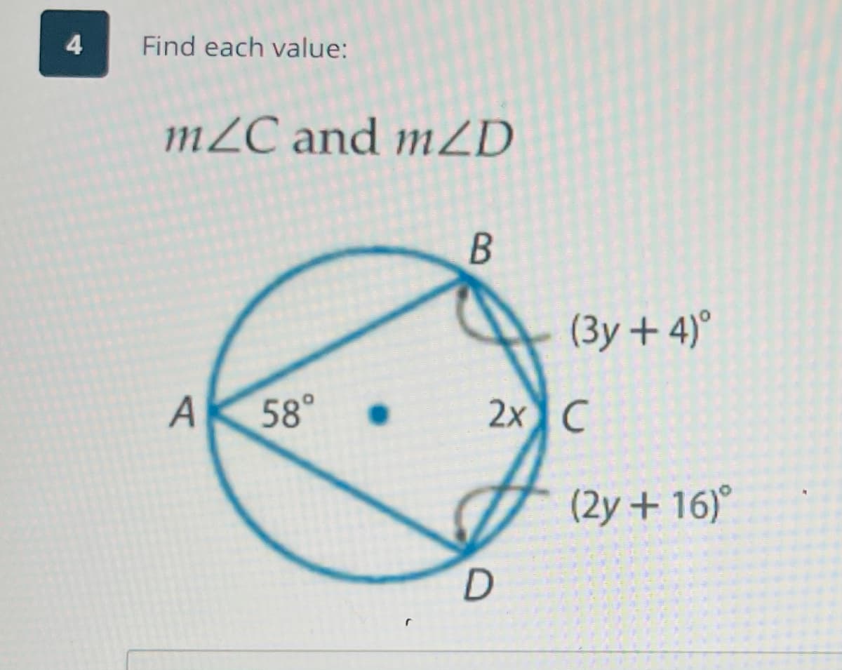 Find each value:
mZC and mZD
(3y + 4)°
58°
2x C
(2y + 16)°
