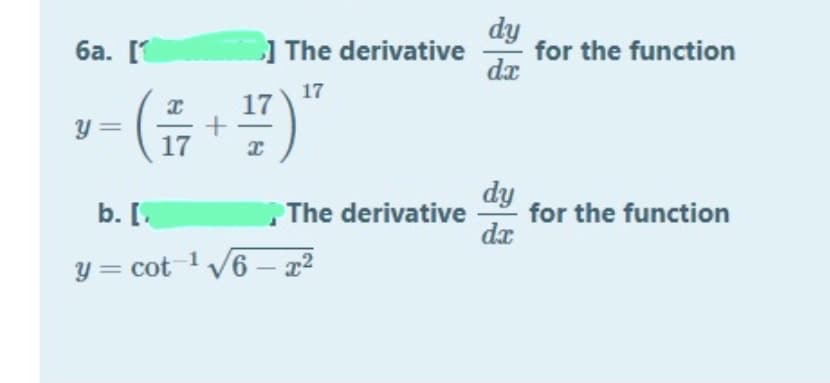 1 The derivative
dy
for the function
da
ба. [
-(뉴+프)
17
17
y =
17
dy
for the function
dx
b. [
The derivative
y = cot 1 V6 – g²
