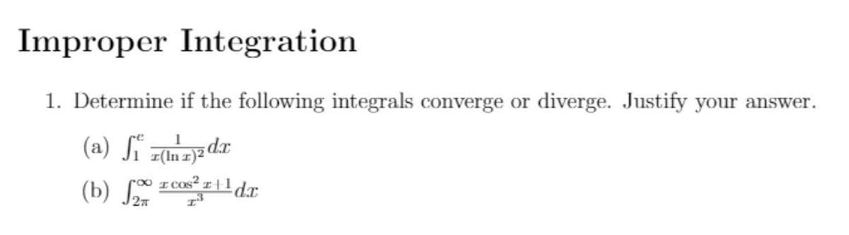 Improper Integration
1. Determine if the following integrals converge or diverge. Justify your answer.
(a) ſĩ z(inz)?«
1
