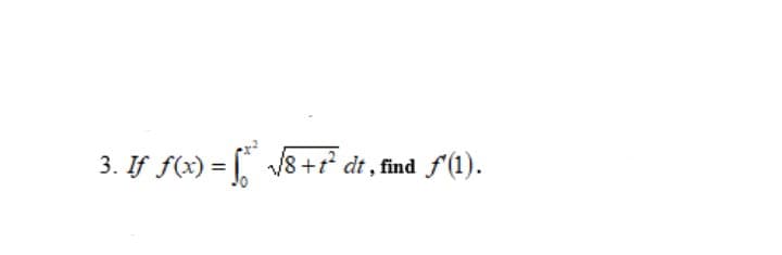 3. If f(x) = 8+²° dt , find f(1).

