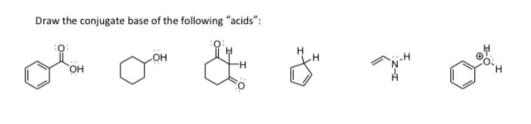 Draw the conjugate base of the following "acids":
LOH
