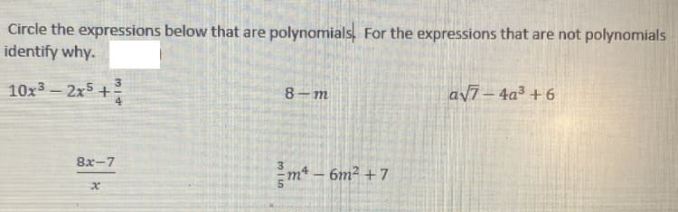 Circle the expressions below that are polynomials. For the expressions that are not polynomials
identify why.
10x³ - 2x5 +/
8x-7
x
3
3 | 5
8-m
m4
-
6m² +7
a√7-4a³ +6
