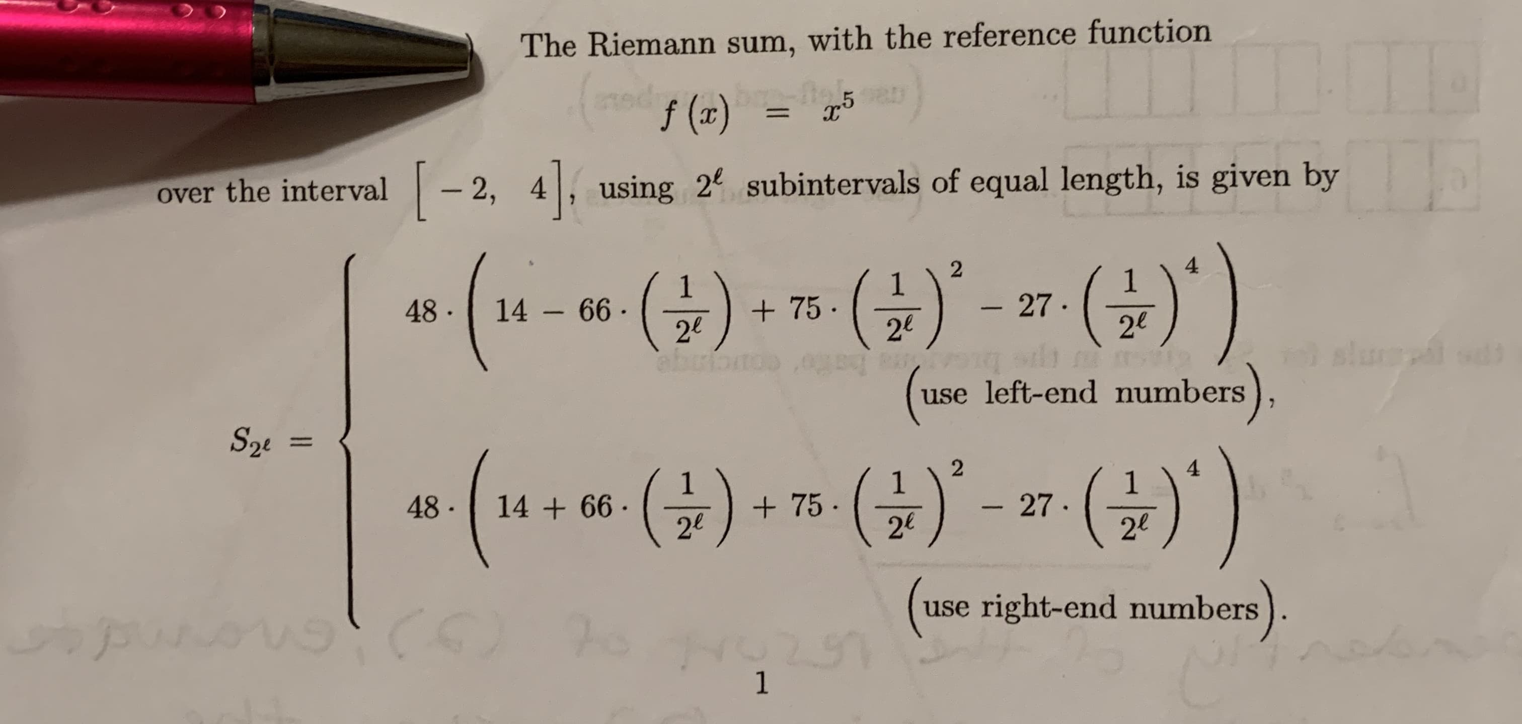 The Riemann sum, with the reference function
(ad f (a)
over the interval- 2, 4, using 2 subintervals of equal length, is given by
(G) + 76 ()-
(+)')
2
1
(+)
48 -
14 – 66-
+ 75 -
- 27·
22
-
2e
24
slue
use left-end umbers),
Sze
()
()')
4
48 -
14 + 66·
+ 75-
26
- 27·
-
2l
use right-end numbers ).
