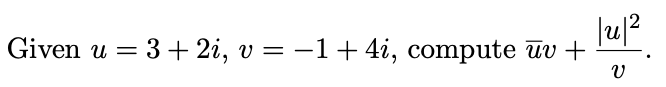 Given u
= 3 + 2i, v = –1+4i, compute ūv +
