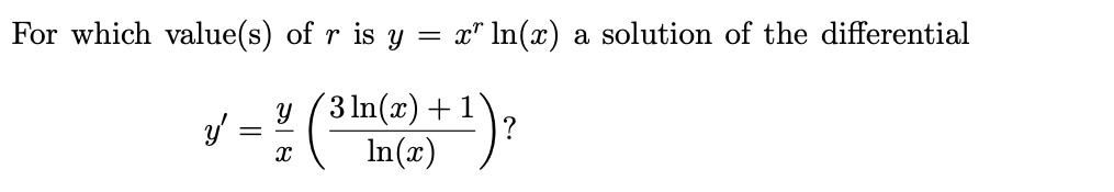 For which value(s) of r is y =
x" In(x) a solution of the differential
y (3 In(x) +
In(x)
