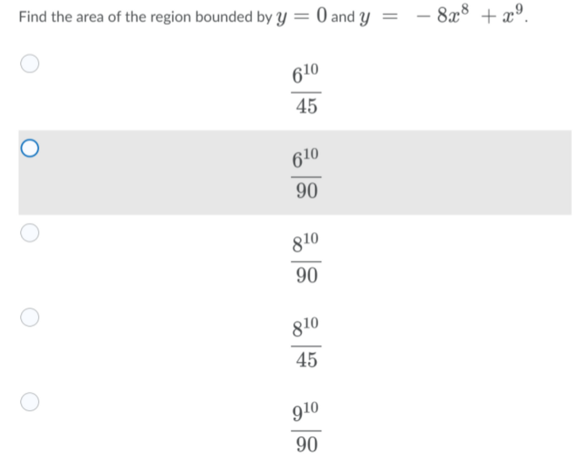 Find the area of the region bounded by Y = 0 and y
8x8 + xº.
610
45
610
90
810
90
810
45
g10
90
