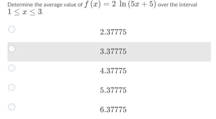 Determine the average value of f (x) = 2 In (5x + 5) over the interval
1< x < 3.
2.37775
3.37775
4.37775
5.37775
6.37775
