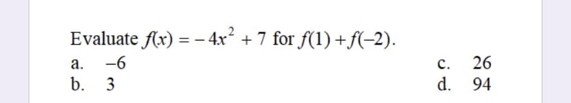 Evaluate f(x) = - 4x² + 7 for ƒ(1) +ƒ(−2).
a. -6
b.
3
C.
d.
26
94