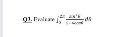 Q3. Evaluate "
2n sin2e
de
o 5+4cose
